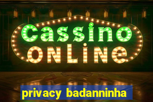 privacy badanninha